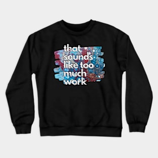 That Sounds Like Too Much Work - Teal Magenta Acrylic Pour Crewneck Sweatshirt